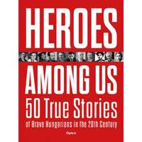 Open Books Heroes Among Us - 50 True Stories of Brave Hungarians in the 20th Century