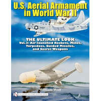 U.S. Aerial Armament in World War II - Ultimate Look: Vol 3: Air Launched Rockets, Mines, Torpedoes, Guided Missiles and Secret Weapons – William Wolf