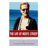 American Legends: The Life of Meryl Streep – Charles River Editors