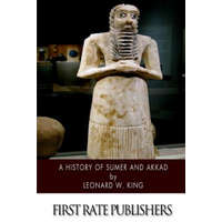 A History of Sumer and Akkad: An Account of the Early Races of Babylonia from Prehistoric Times to the Foundation of the Babylonian Monarchy – Leonard W King