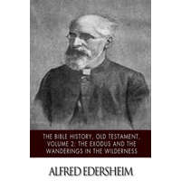 The Bible History, Old Testament, Volume 2: The Exodus and the Wanderings in the Wilderness – Alfred Edersheim