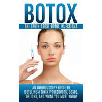 Botox: The Truth About Botox Injections: An Introductory Guide to Botulinum Toxin Procedures, Costs, Options, And What You Mu – Arnold Hendrix
