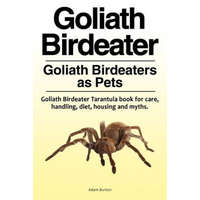 Goliath Birdeater . Goliath Birdeaters as Pets. Goliath Birdeater Tarantula book for care, handling, diet, housing and myths. – Adam Burton
