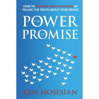 The Power of Promise: How to Win and Keep Customers by Telling the Truth about Your Brand – Ken Mosesian