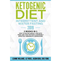 Ketogenic Diet - Intermittent and Water Fasting 2019: 2 Books In 1 - How to Master Weight Loss With Tried-And-True Methods & Incredibly Effective Ther – Liz Vogel,Jason Berg,Eric Fung
