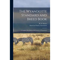 The Wyandotte Standard and Breed Book; a Complete Description of All Varieties of Wyandottes – H. a. (Harold Alvah) B. 1875 Nourse,American Poultry Association